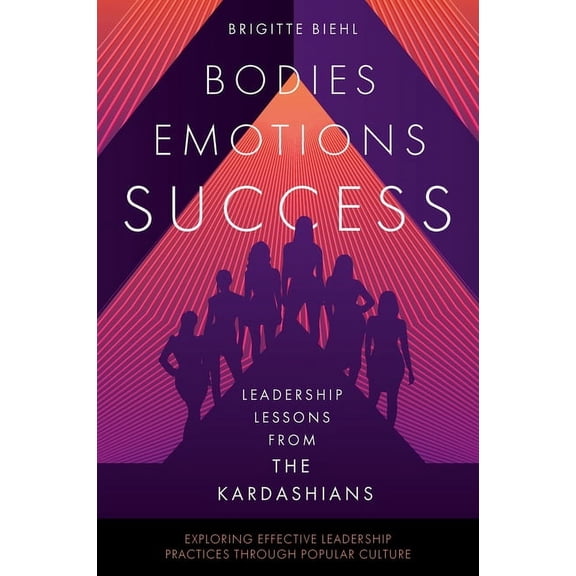 Exploring Effective Leadership Practices Leadership Lessons from the Kardashians: Bodies, Emotions, Success, (Paperback)