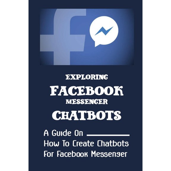 Exploring Facebook Messenger Chatbots: A Guide On How To Create Chatbots For Facebook Messenger: Payment Processing (Paperback)