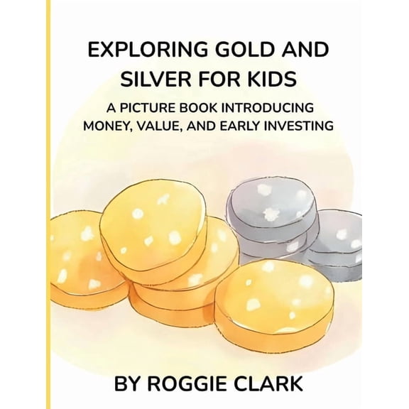 Exploring Gold and Silver for Kids: A Picture Book Introducing Money, Value, and Early Investing, (Paperback)