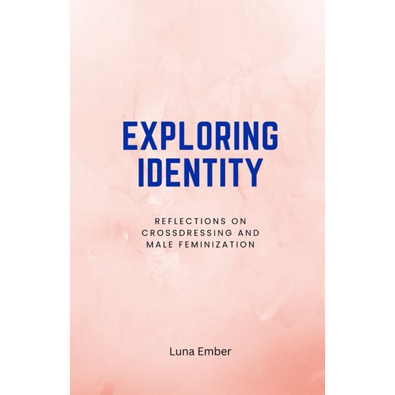 Exploring Identity: Reflections on Crossdressing and Male Feminization, (Paperback)