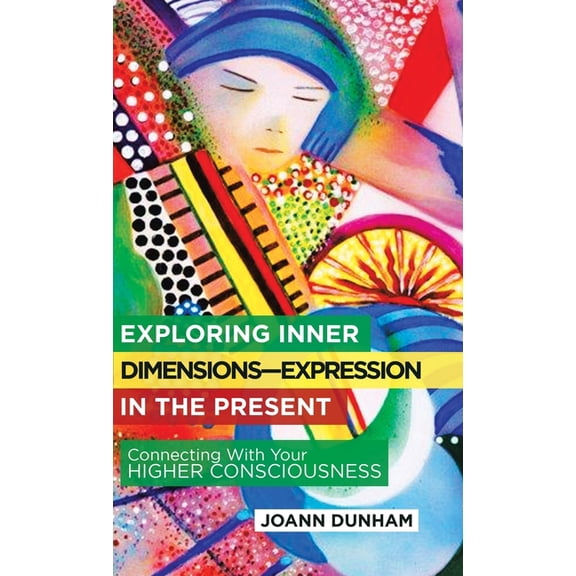 Exploring Inner Dimensions-Expression in the Present: Connecting with Your Higher Consciousness, (Hardcover)