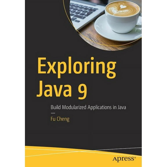 Exploring Java 9: Build Modularized Applications in Java, (Paperback)