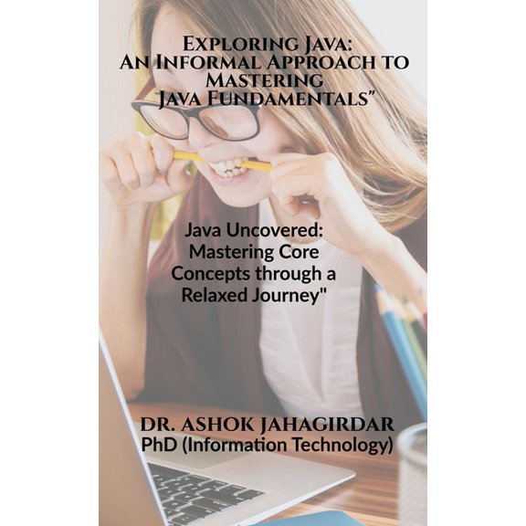 Exploring Java: An Informal Approach to Mastering Java Fundamentals" Java Uncovered: Mastering Core Concepts throug, (Paperback)