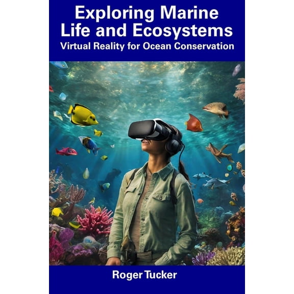 Exploring Marine Life and Ecosystems: Virtual Reality for Ocean Conservation (Paperback)