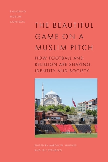 Exploring Muslim Contexts The Beautiful Game on a Muslim Pitch: How Football and Religion Are Shaping Identity and Society, (Paperback)