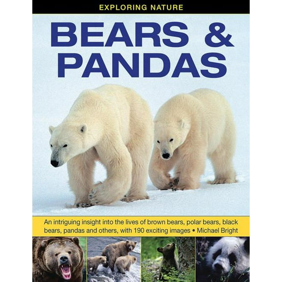Exploring Nature: Bears & Pandas : An Intriguing Insight Into The Lives Of Brown Bears, Polar Bears, Black Bears, Pandas And Others, With 190 Exciting Images. (Hardcover)