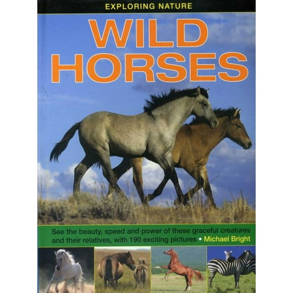 Exploring Nature: Wild Horses : See the Beauty, Speed and Power of These Graceful Creatures and their Relatives, with 190 Exciting Pictures (Hardcover)