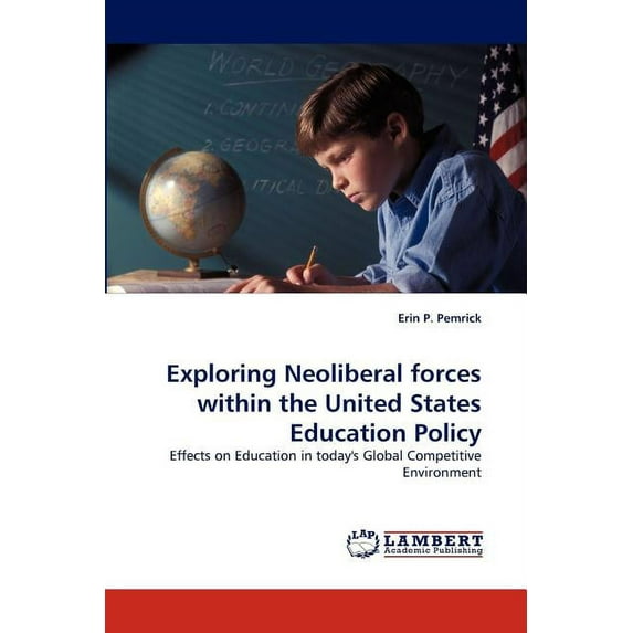 Exploring Neoliberal Forces Within the United States Education Policy (Paperback)
