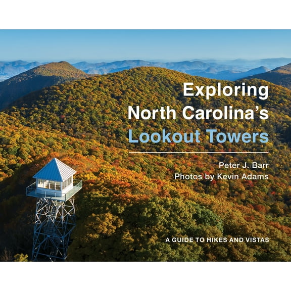 Exploring North Carolina's Lookout Towers: A Guide to Hikes and Vistas (Paperback)