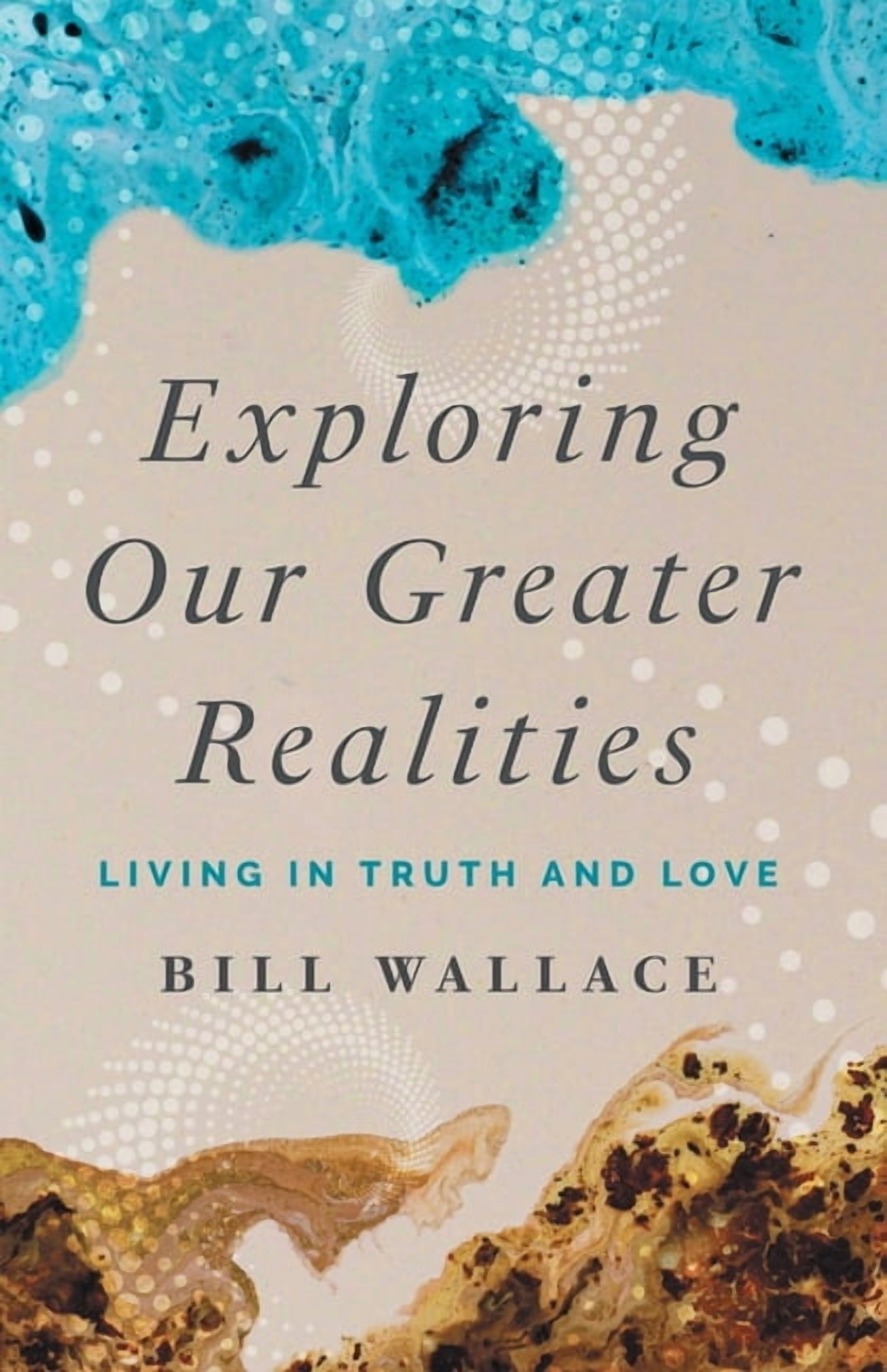 Exploring Our Greater Realities: Living in Truth and Love, (Paperback)