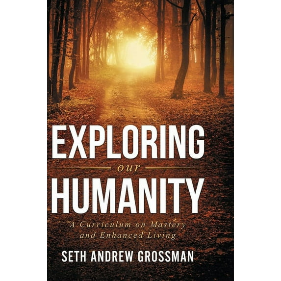 Exploring Our Humanity: Language, Partnership, Relationship, Wealth, Prosperity, and Truth: A Curriculum for Enhanced Living (Hardcover)