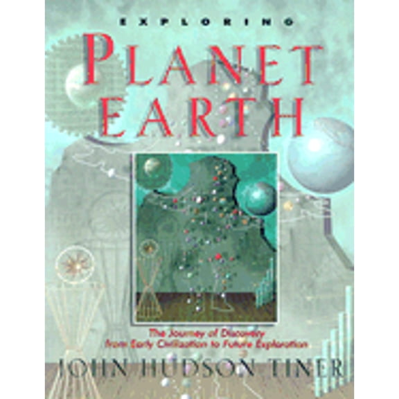 Pre-Owned Exploring Planet Earth: The Journey of Discovery from Early Civilization to Future Exploration (Paperback) 0890511780 9780890511787