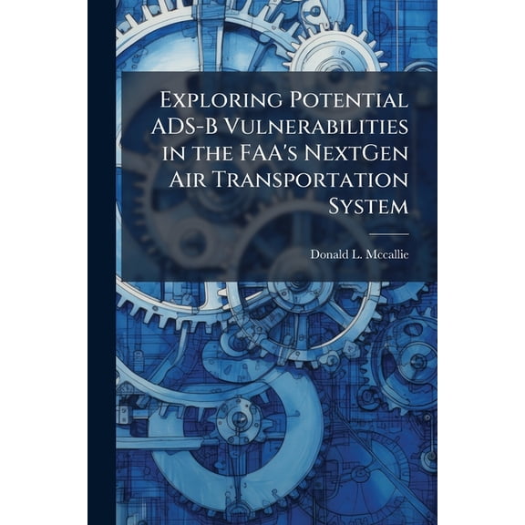 Exploring Potential ADS-B Vulnerabilities in the FAA's NextGen Air Transportation System, (Paperback)