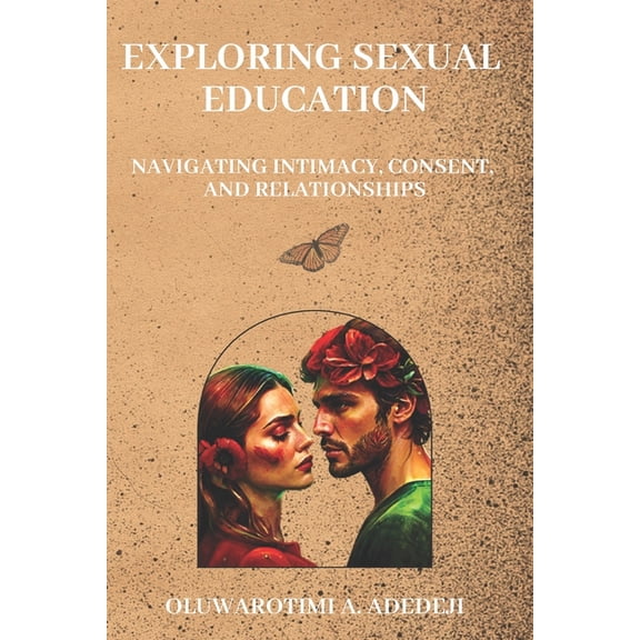 Exploring Sexual Education: Navigating Intimacy, Consent, and Relationships (Paperback)