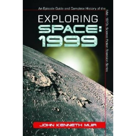 Exploring Space: 1999: An Episode Guide and Complete History of the Mid-1970s Science Fiction Television Series, (Paperback)
