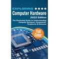 thumbnail image 1 of Exploring Tech Exploring Computer Hardware - 2022 Edition: The Illustrated Guide to Understanding Computer Hardware, Components, Periph, (Hardcover), 1 of 1
