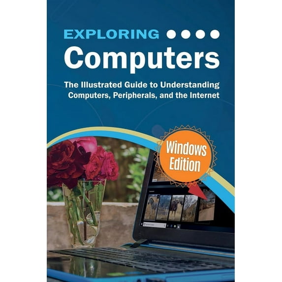 Exploring Tech: Exploring Computers: Windows Edition: The Illustrated, Practical Guide to Using Computers (Paperback)