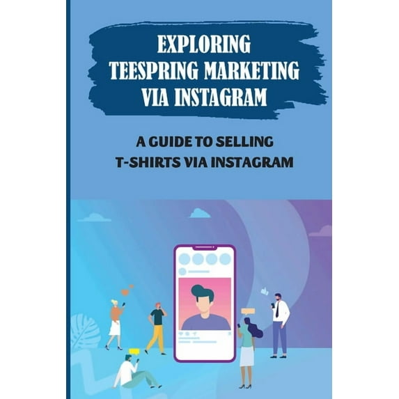 Exploring Teespring Marketing Via Instagram: A Guide To Selling T-Shirts Via Instagram: Selling Tshirts
