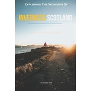 Exploring The Wonders Of Inverness, Scotland, Paperback