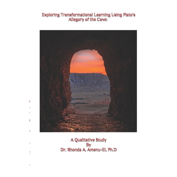 Exploring Transformational Learning Using Plato's Allegory of the Cave: A Qualitative Study By Dr. Rhonda A. Amenu-El, P, (Paperback)