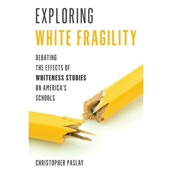 Exploring White Fragility: Debating the Effects of Whiteness Studies on America's Schools, (Paperback)