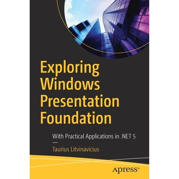 Pre-Owned Exploring Windows Presentation Foundation : With Practical Applications In . NET 5 (Paperback) 9781484266366