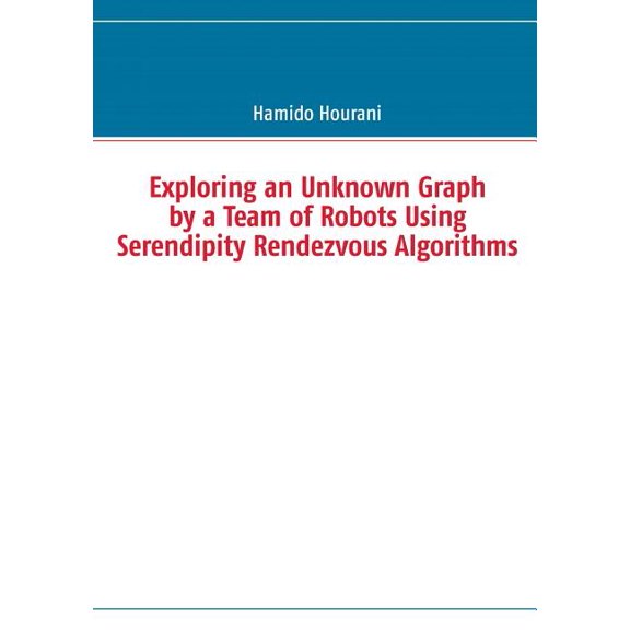 Exploring an Unknown Graph by a Team of Robots Using Serendipity Rendezvous Algorithms, (Paperback)