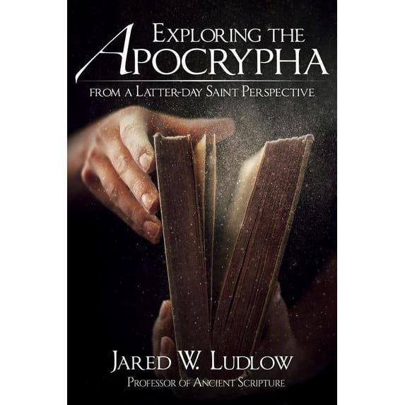 Exploring the Apocrypha from a Latter-Day Saint Perspective, (Paperback)