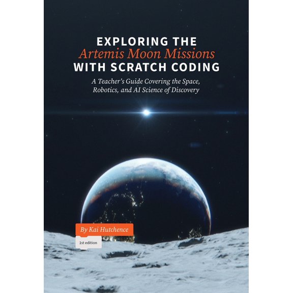 Exploring the Artemis Moon Missions with Scratch Coding: A Teacher's Guide Covering the Space, Robotics, and AI Science , (Paperback)