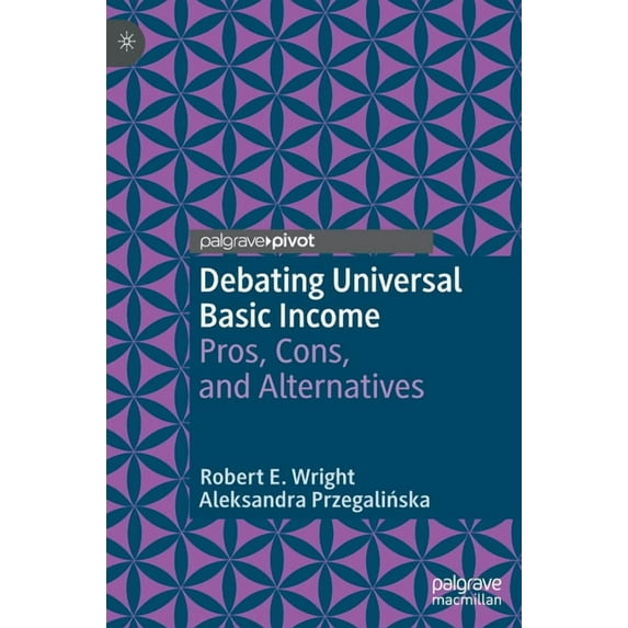 Exploring the Basic Income Guarantee Debating Universal Basic Income: Pros, Cons, and Alternatives, (Hardcover)
