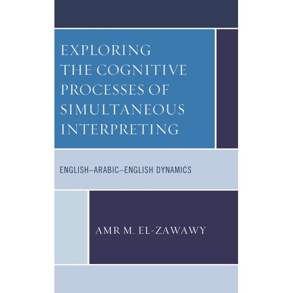 Exploring the Cognitive Processes of Simultaneous Interpreting: English-Arabic-English Dynamics, (Hardcover)