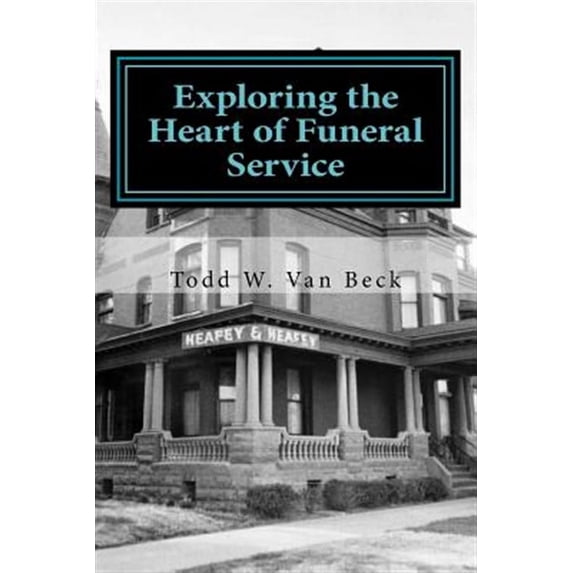 Exploring the Heart of Funeral Service : Navigating Successful Funeral Communications & the Principles of Funeral Service Counseling