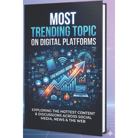 Exploring the Hottest Content & Discussi "Most Trending Topic On Digital Platforms": Why People Are So Interesting In This Topic, Book 1, (Paperback)