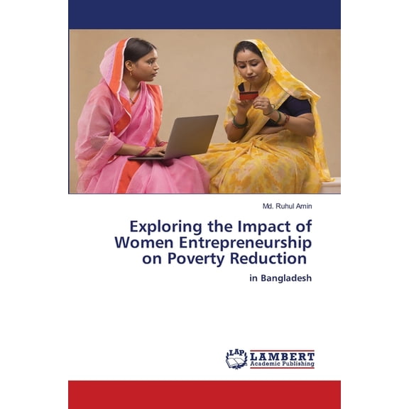 Exploring the Impact of Women Entrepreneurship on Poverty Reduction, (Paperback)
