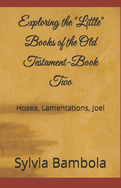 Exploring the "Little" Books of the Old Testament-Book Two: Hosea, Lamentations, Joel, (Paperback)