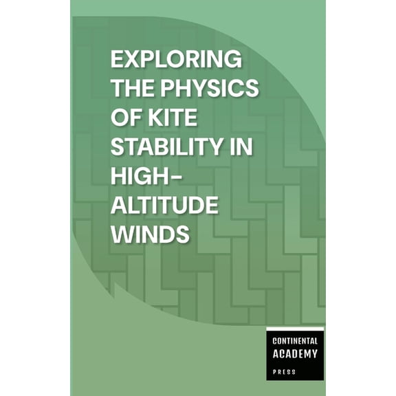 Exploring the Physics of Kite Stability in High-Altitude Winds, (Paperback)