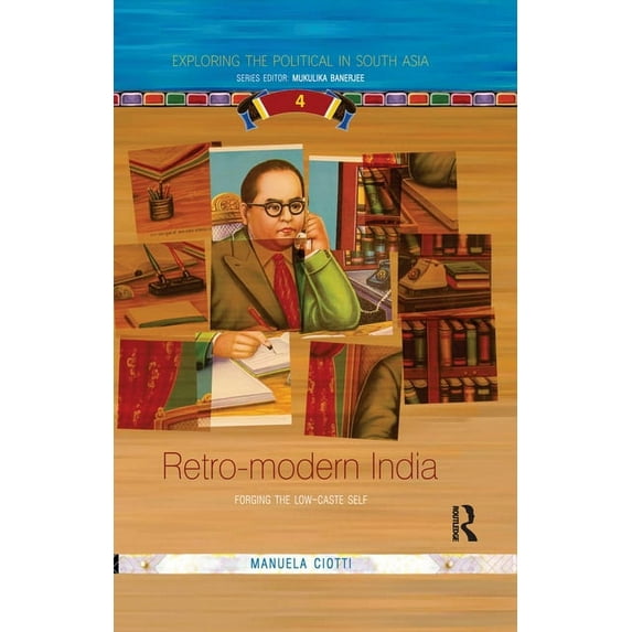 Exploring the Political in South Asia Retro-modern India: Forging the Low-caste Self, (Paperback)