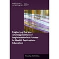 thumbnail image 1 of Pre-Owned Exploring the Use and Application of Implementation Science in Health Professions Education: Proceedings of a Workshop, (Paperback), 1 of 1