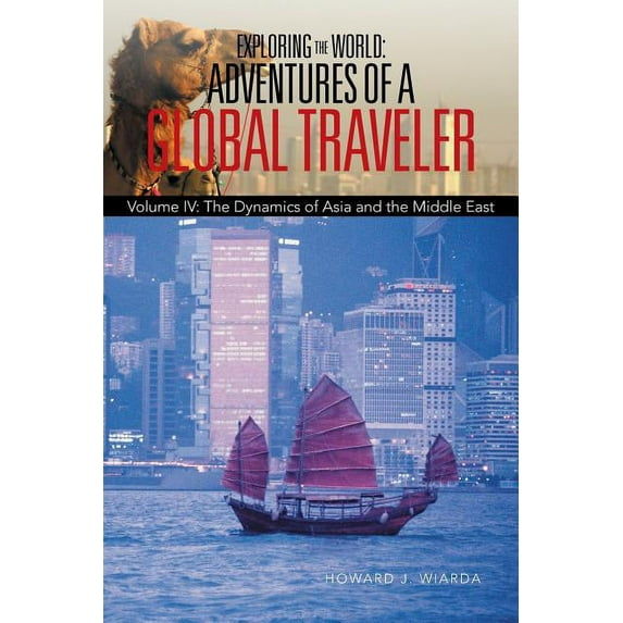 Exploring the World: Adventures of a Global Traveler: Volume IV: The Dynamics of Asia and the Middle East (Paperback)