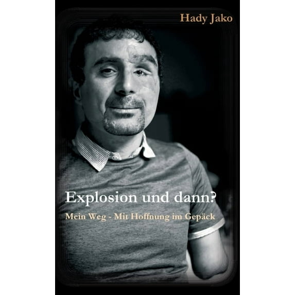 Explosion und dann? Mein Weg - Mit Hoffnung im Gepäck (Hardcover)