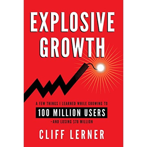 Pre-Owned Explosive Growth: A Few Things I Learned While Growing To 100 Million Users - And Losing (Hardcover 9781544507200) by Cliff Lerner