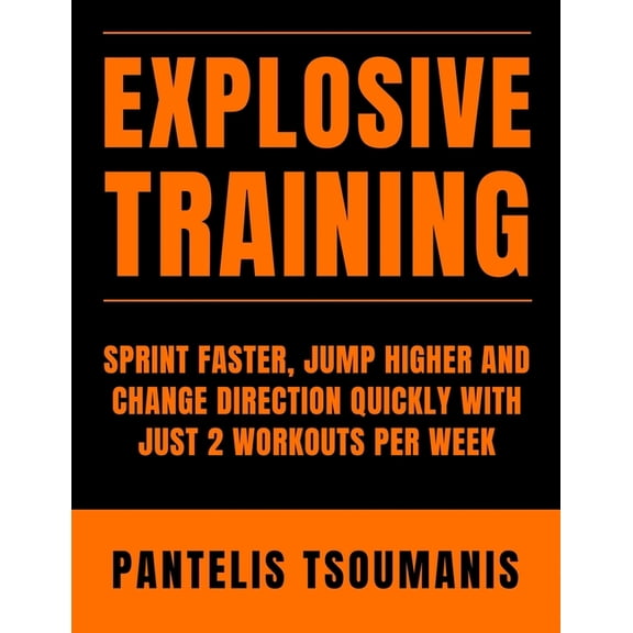 Explosive Training: Sprint Faster, Jump Higher and Change Direction Quickly with Just 2 Workouts per Week, (Paperback)
