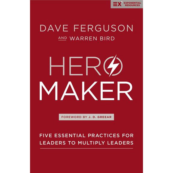 Exponential Hero Maker: Five Essential Practices for Leaders to Multiply Leaders, (Hardcover)