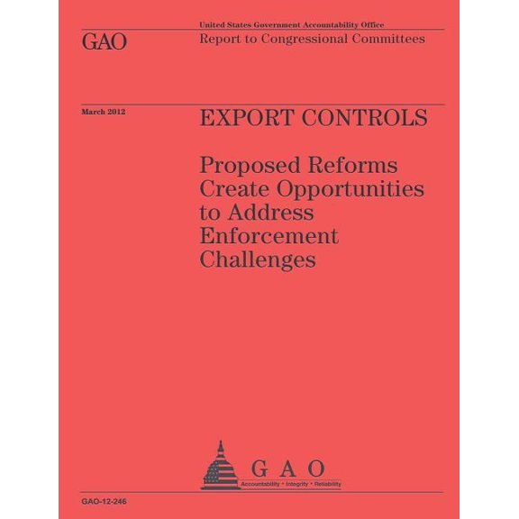 Export Controls: Proposed Reforms Create Opportunities to Address Enforcement Challanges (Paperback)