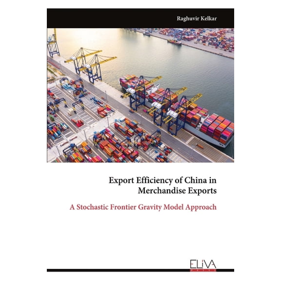 Export Efficiency of China in Merchandise Exports: A Stochastic Frontier Gravity Model Approach, (Paperback)