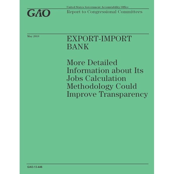 Export-Import Bank: More Detailed Information about Its Jobs Calculation Methodology Could Improve Transparency (Paperback)