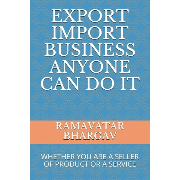 Export Import Business Anyone Can Do It : Whether You Are a Seller of Product or a Service (Paperback)