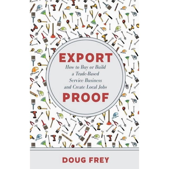 Export Proof: The Handbook for Buying and Building a Trade-Based Service Business (Paperback) by Douglas D Frey