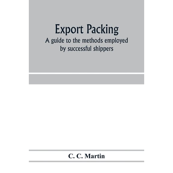 Export packing: a guide to the methods employed by successful shippers, (Paperback)