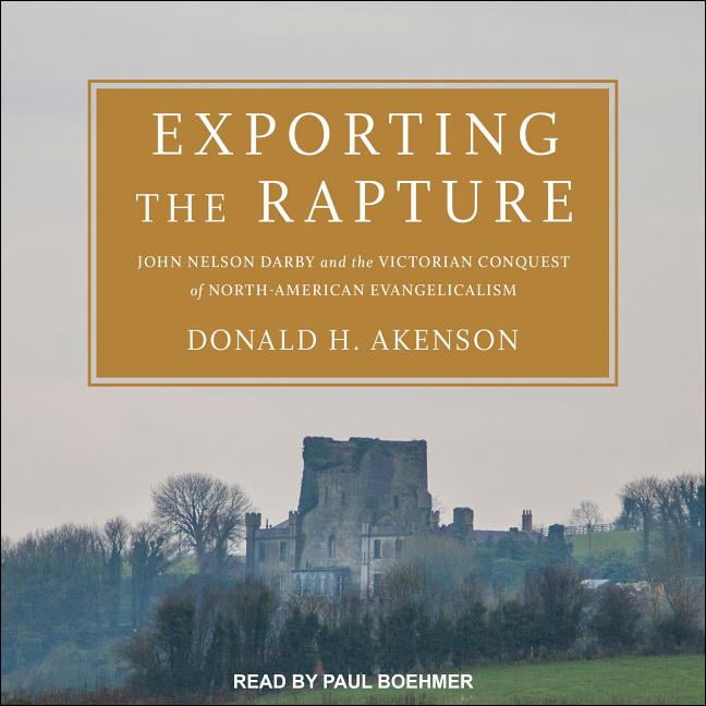 Exporting the Rapture: John Nelson Darby and the Victorian Conquest of North-American Evangelicalism (Audiobook)